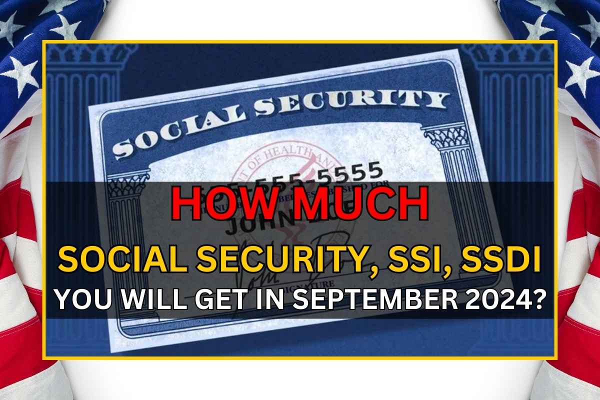 How Much Social Security, SSI, SSDI You Will Get In September 2024