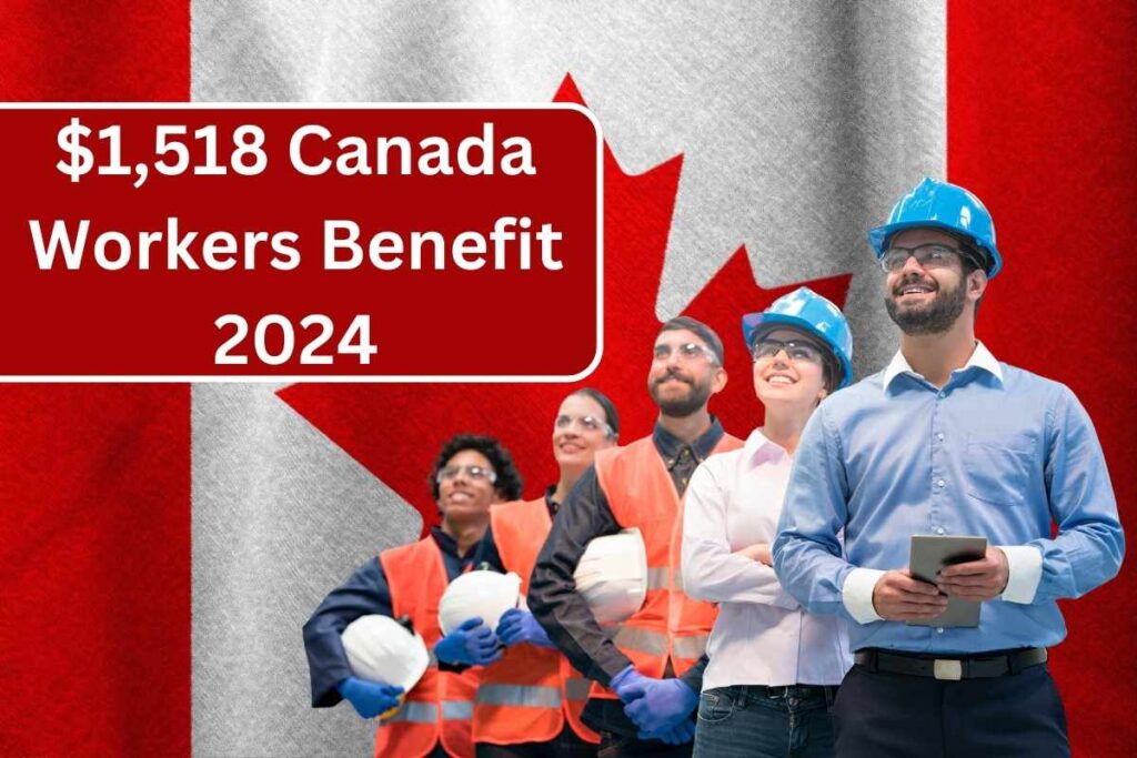 $1,518 Canada Workers Benefit 2024, Check Eligibility & Payment Dates