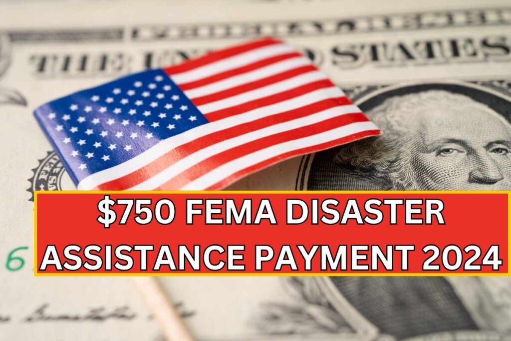 $750 FEMA Disaster Assistance Payment 2024