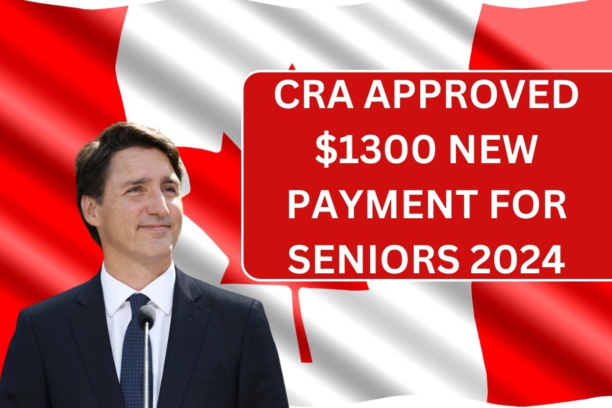 CRA Approved $1300 New Payment For Seniors 2024, Check Criteria & Payout Dates