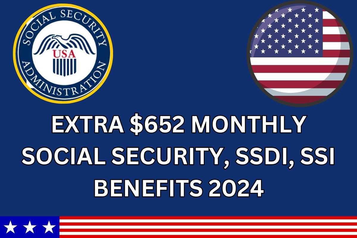 Extra $652 Monthly Social Security, SSDI, SSI Benefits 2024