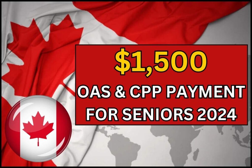 $1,500 OAS & CPP Payment For Seniors 2024