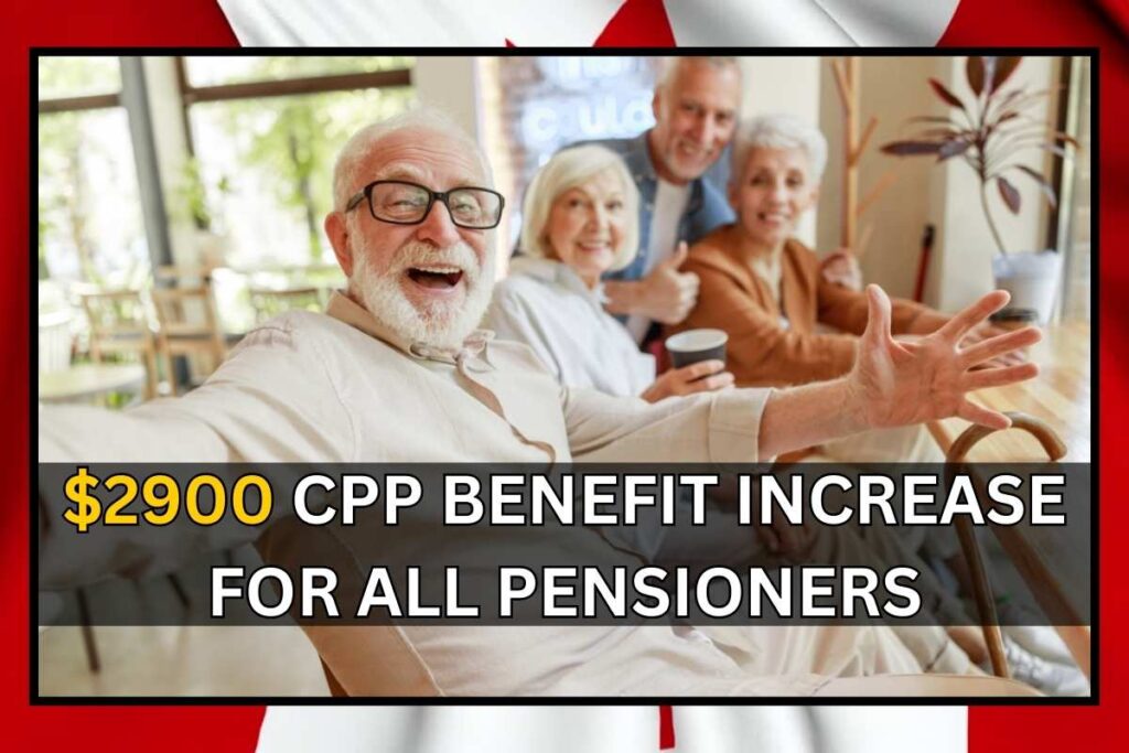 $2900 CPP Benefit Increase For All Pensioners