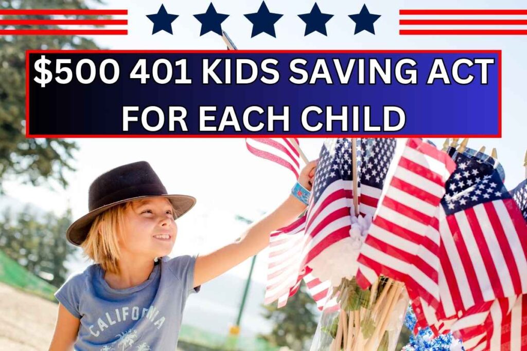 $500 401 Kids Saving Act 2024 For Each Child