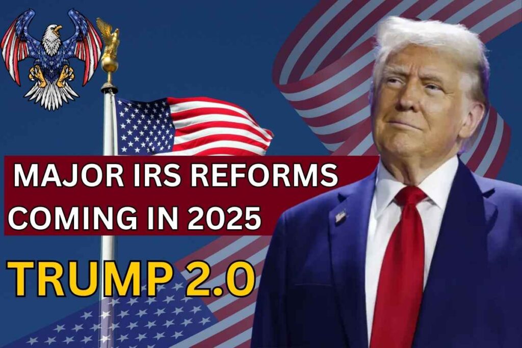 Major IRS Reforms Coming In 2025 By Trump 2.0