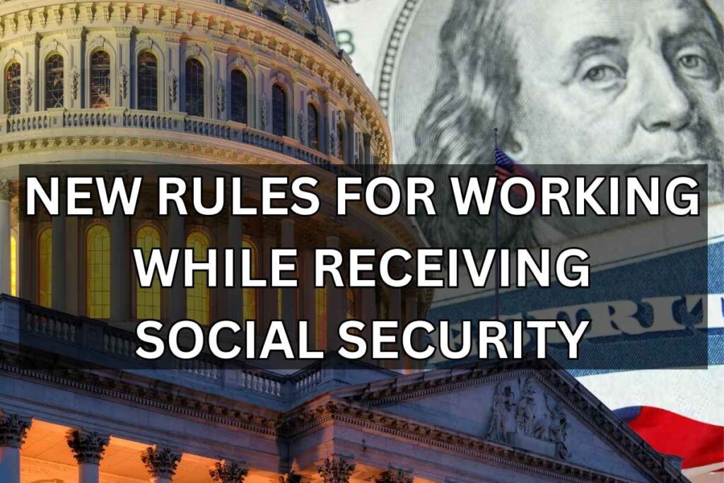 New Rules For Working While Receiving Social Security From 2024