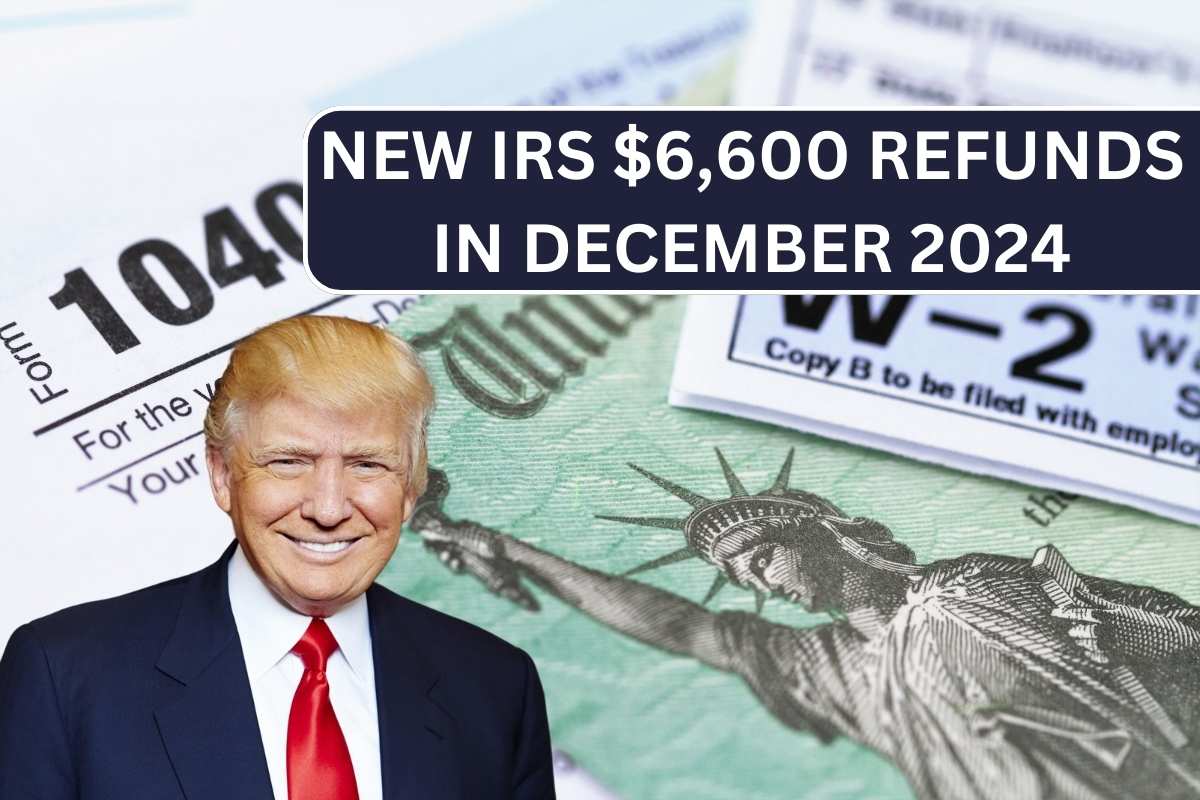 New IRS $6,600 Refunds In December 2024