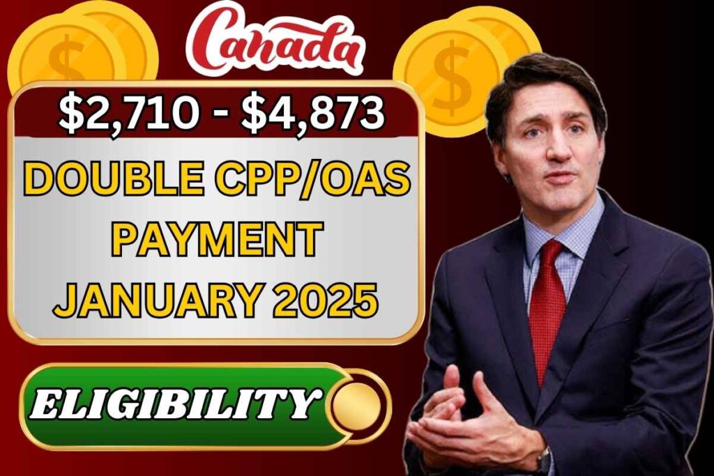 $2,710 - $4,873 Double CPP and OAS Payment January 2025