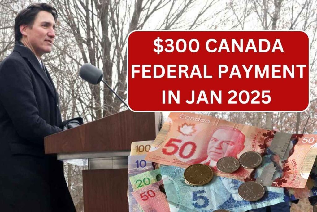 $300 Canada Federal Payment In Jan 2025 - Check Dates, Amount & Eligibility