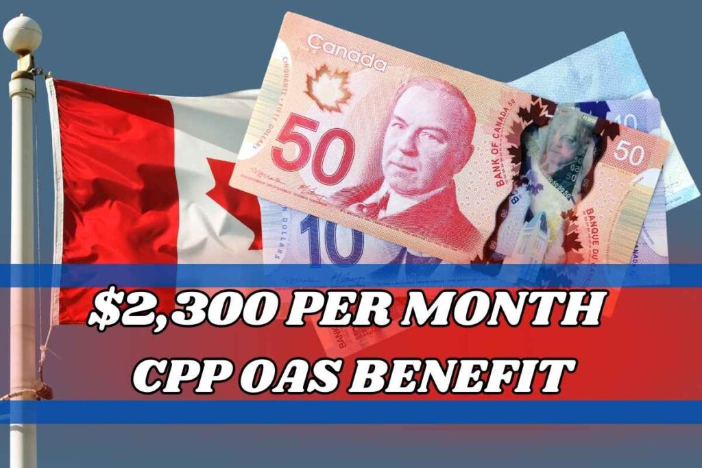 CRA Approves! $2,300 Per Month CPP OAS Benefit 2025