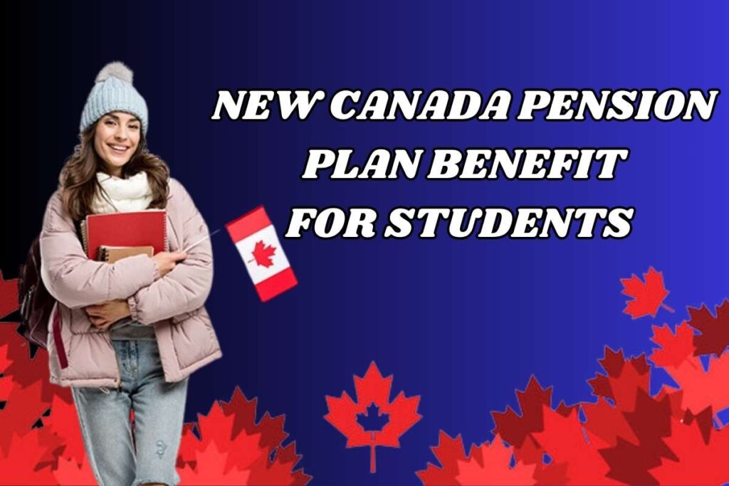 New Canada Pension Plan Benefit For Students 2025