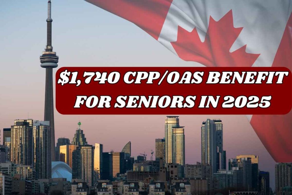 $1,740 CPP/OAS Benefit For Seniors In 2025