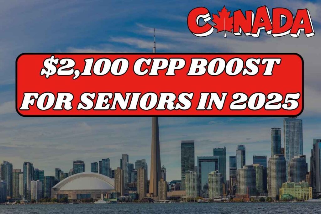 $2,100 CPP Boost For Seniors In Canada In 2025