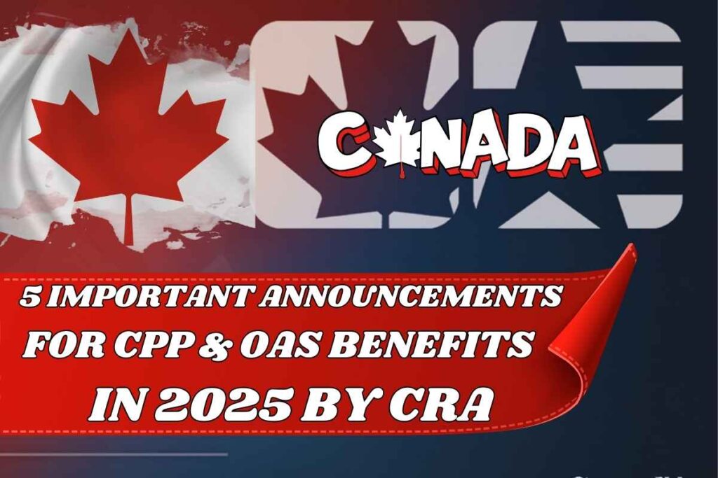 5 Important Announcements For CPP & OAS Benefits In 2025 By CRA