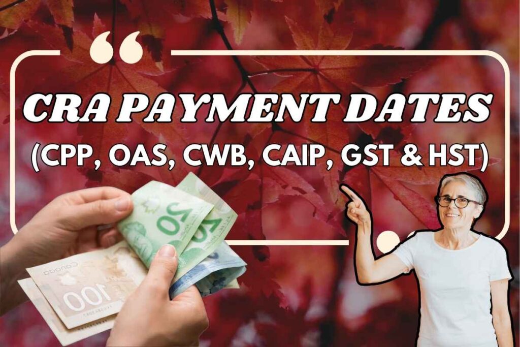 CRA (CPP, OAS, CWB, CAIP, GST & HST) Payment Dates 2025 